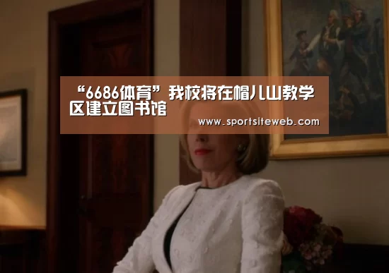 “6686体育”我校将在帽儿山教学区建立图书馆(图2) 6686体育下载